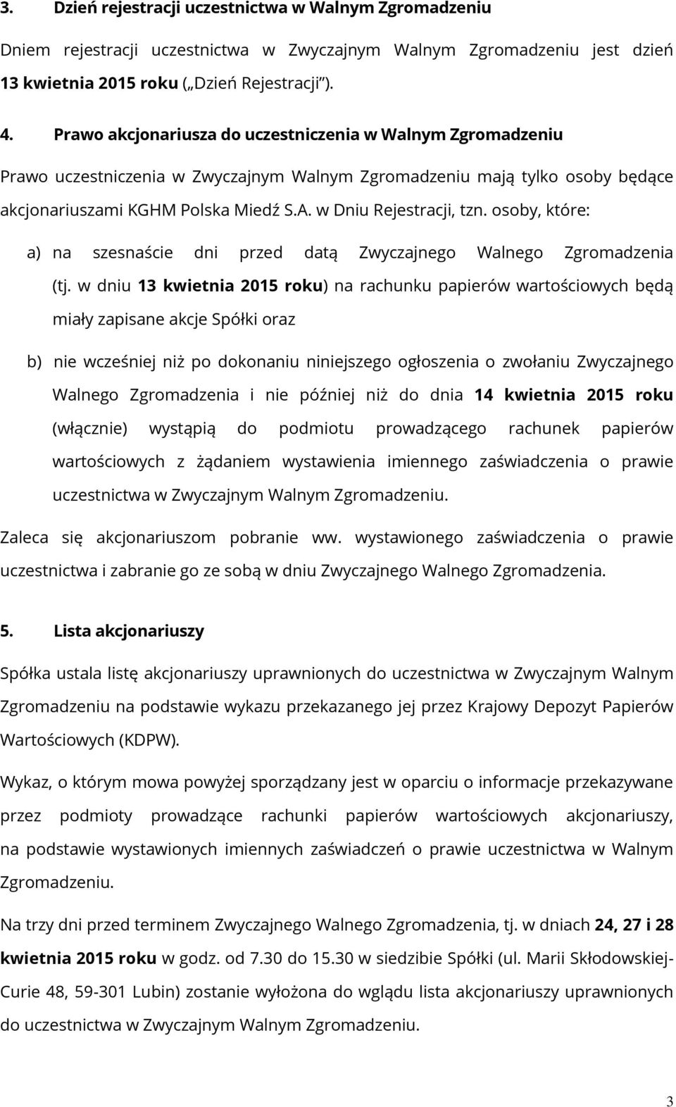 w Dniu Rejestracji, tzn. osoby, które: a) na szesnaście dni przed datą Zwyczajnego Walnego Zgromadzenia (tj.