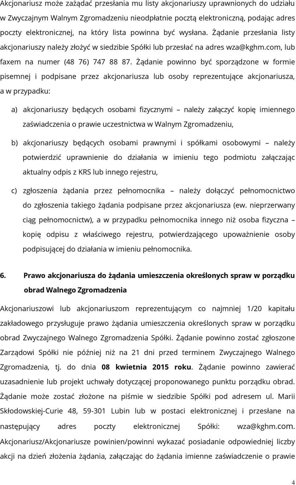 Żądanie powinno być sporządzone w formie pisemnej i podpisane przez akcjonariusza lub osoby reprezentujące akcjonariusza, a w przypadku: a) akcjonariuszy będących osobami fizycznymi należy załączyć