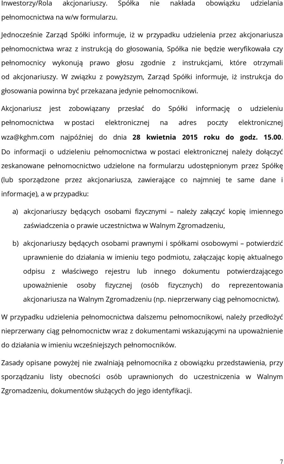 głosu zgodnie z instrukcjami, które otrzymali od akcjonariuszy. W związku z powyższym, Zarząd Spółki informuje, iż instrukcja do głosowania powinna być przekazana jedynie pełnomocnikowi.