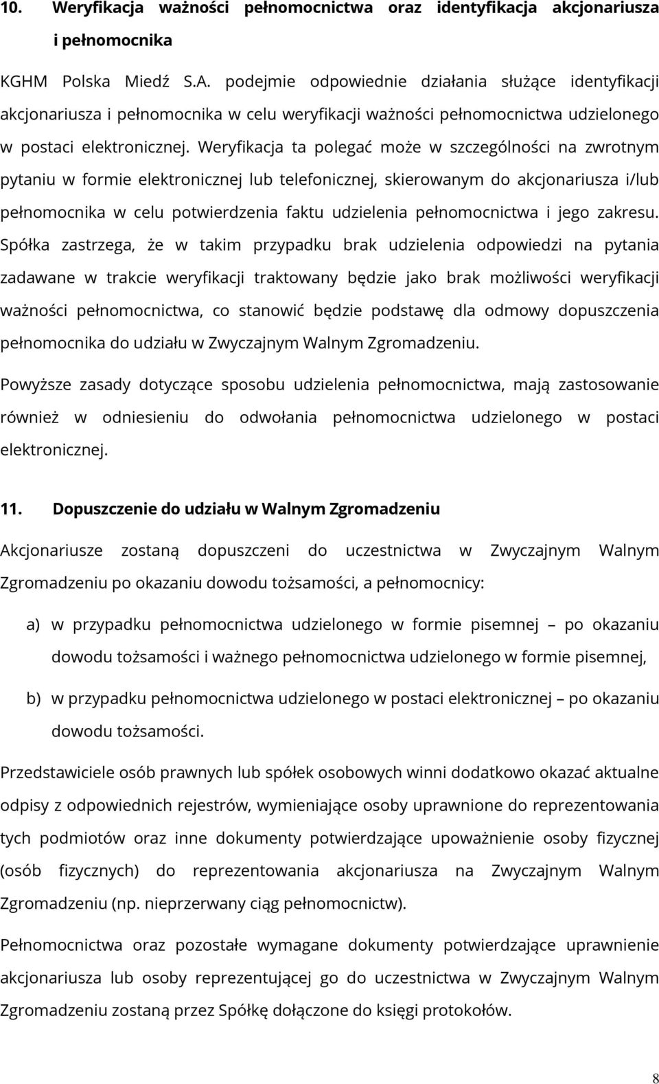 Weryfikacja ta polegać może w szczególności na zwrotnym pytaniu w formie elektronicznej lub telefonicznej, skierowanym do akcjonariusza i/lub pełnomocnika w celu potwierdzenia faktu udzielenia