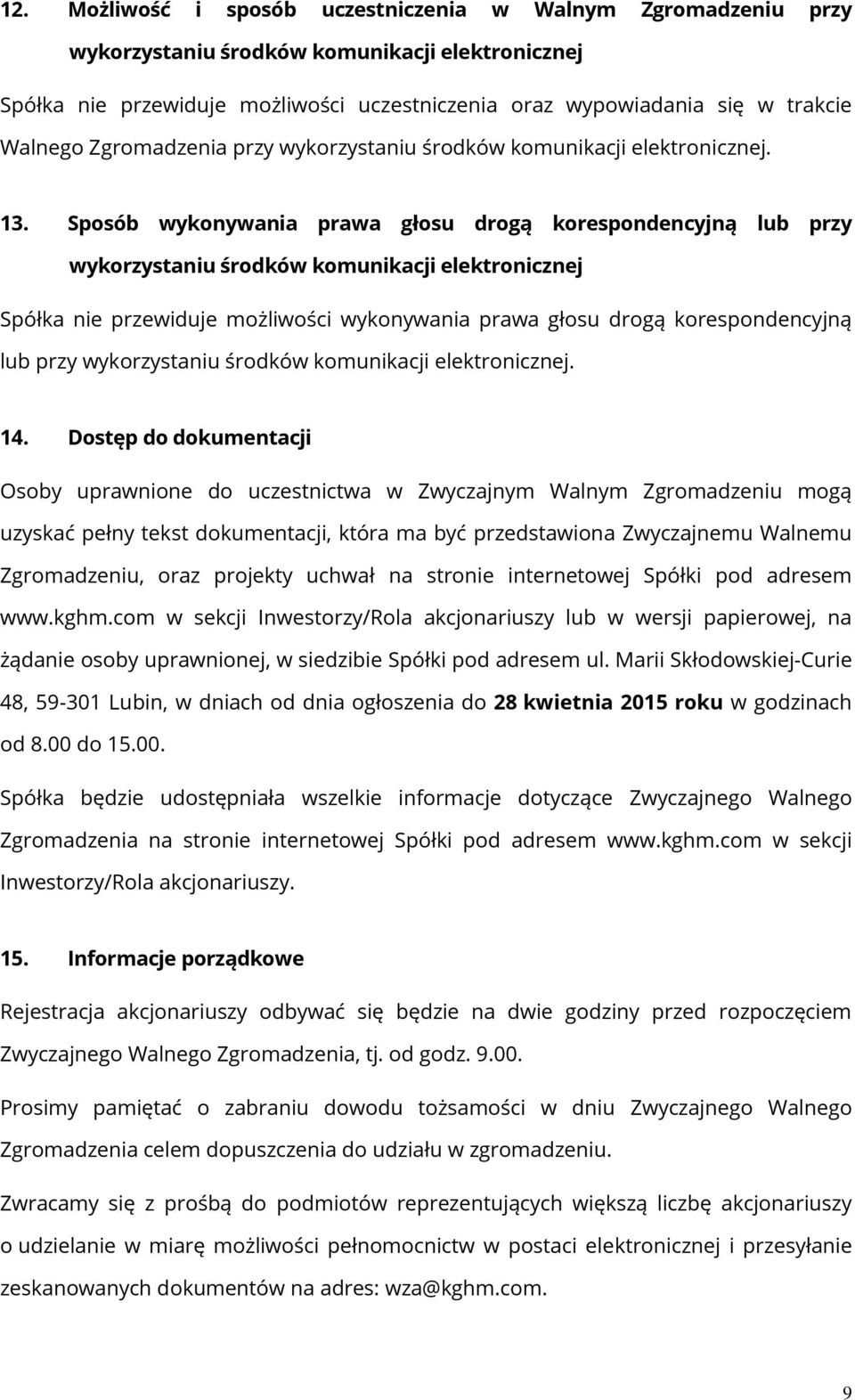 Sposób wykonywania prawa głosu drogą korespondencyjną lub przy wykorzystaniu środków komunikacji elektronicznej Spółka nie przewiduje możliwości wykonywania prawa głosu drogą korespondencyjną lub