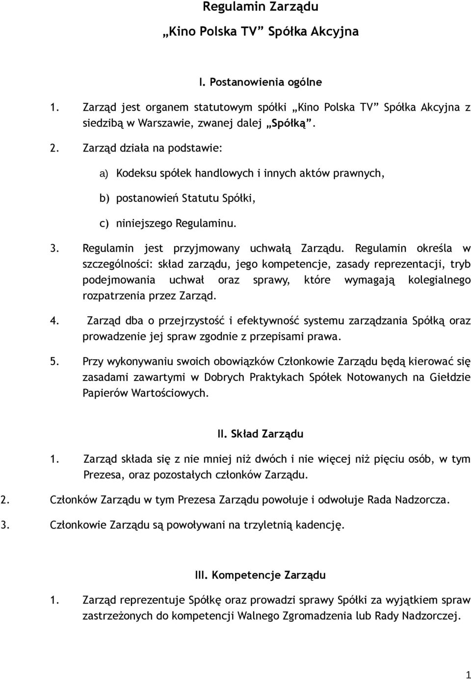 Regulamin określa w szczególności: skład zarządu, jego kompetencje, zasady reprezentacji, tryb podejmowania uchwał oraz sprawy, które wymagają kolegialnego rozpatrzenia przez Zarząd. 4.