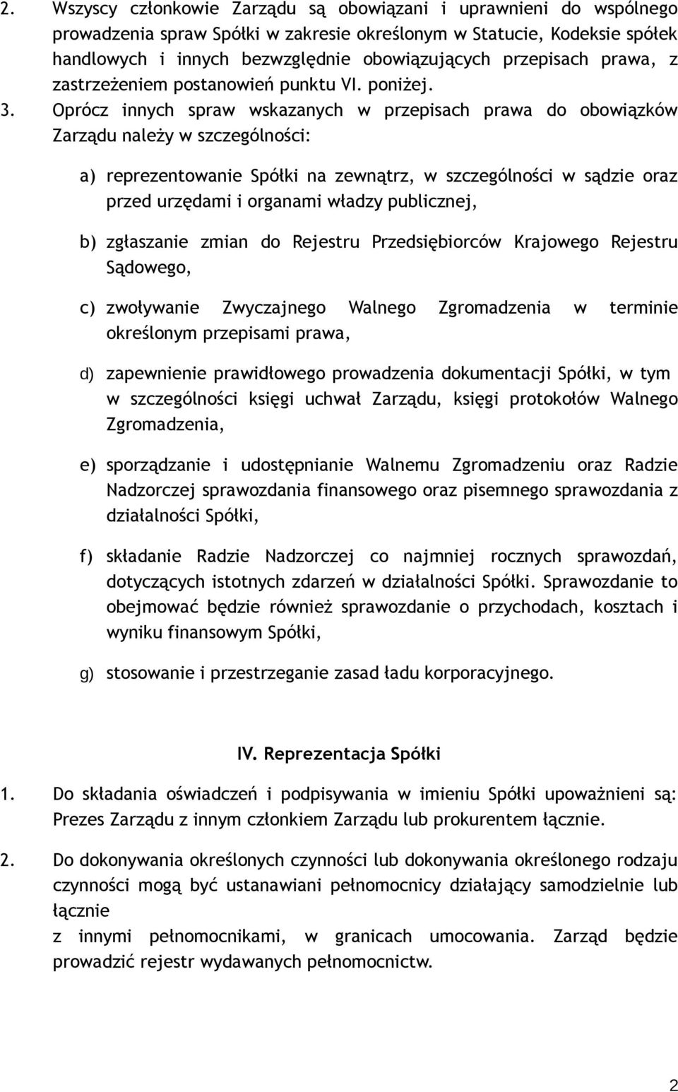 Oprócz innych spraw wskazanych w przepisach prawa do obowiązków Zarządu należy w szczególności: a) reprezentowanie Spółki na zewnątrz, w szczególności w sądzie oraz przed urzędami i organami władzy