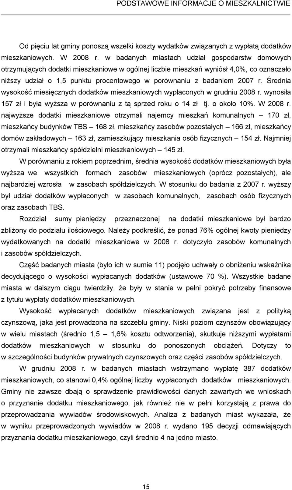 badaniem 2007 r. Średnia wysokość miesięcznych dodatków mieszkaniowych wypłaconych w grudniu 2008 r. wynosiła 157 zł i była wyższa w porównaniu z tą sprzed roku o 14 zł tj. o około 10%. W 2008 r.