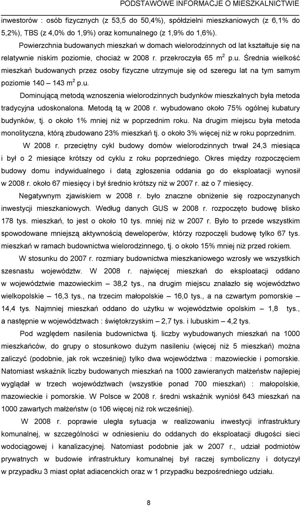 u. Dominującą metodą wznoszenia wielorodzinnych budynków mieszkalnych była metoda tradycyjna udoskonalona. Metodą tą w 2008 r. wybudowano około 75% ogólnej kubatury budynków, tj.
