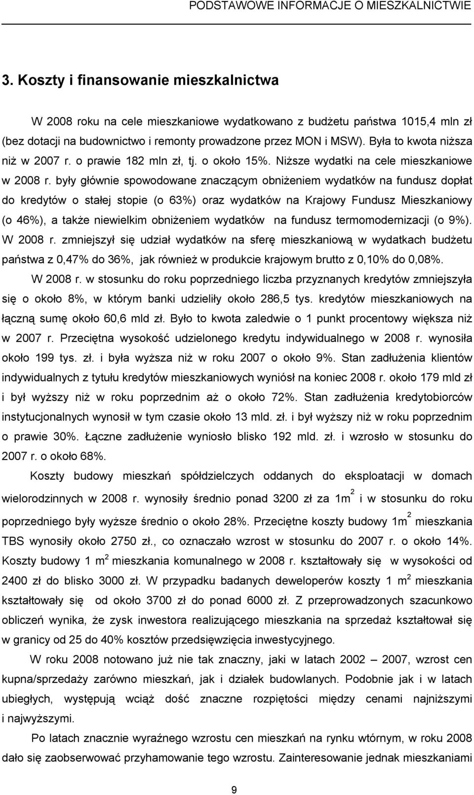 były głównie spowodowane znaczącym obniżeniem wydatków na fundusz dopłat do kredytów o stałej stopie (o 63%) oraz wydatków na Krajowy Fundusz Mieszkaniowy (o 46%), a także niewielkim obniżeniem