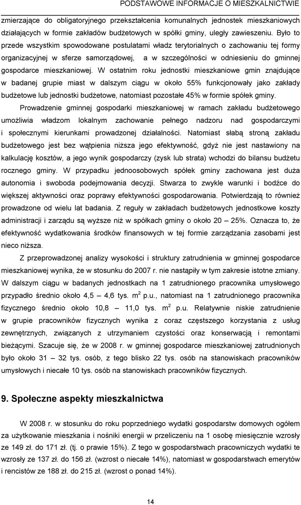 W ostatnim roku jednostki mieszkaniowe gmin znajdujące w badanej grupie miast w dalszym ciągu w około 55% funkcjonowały jako zakłady budżetowe lub jednostki budżetowe, natomiast pozostałe 45% w