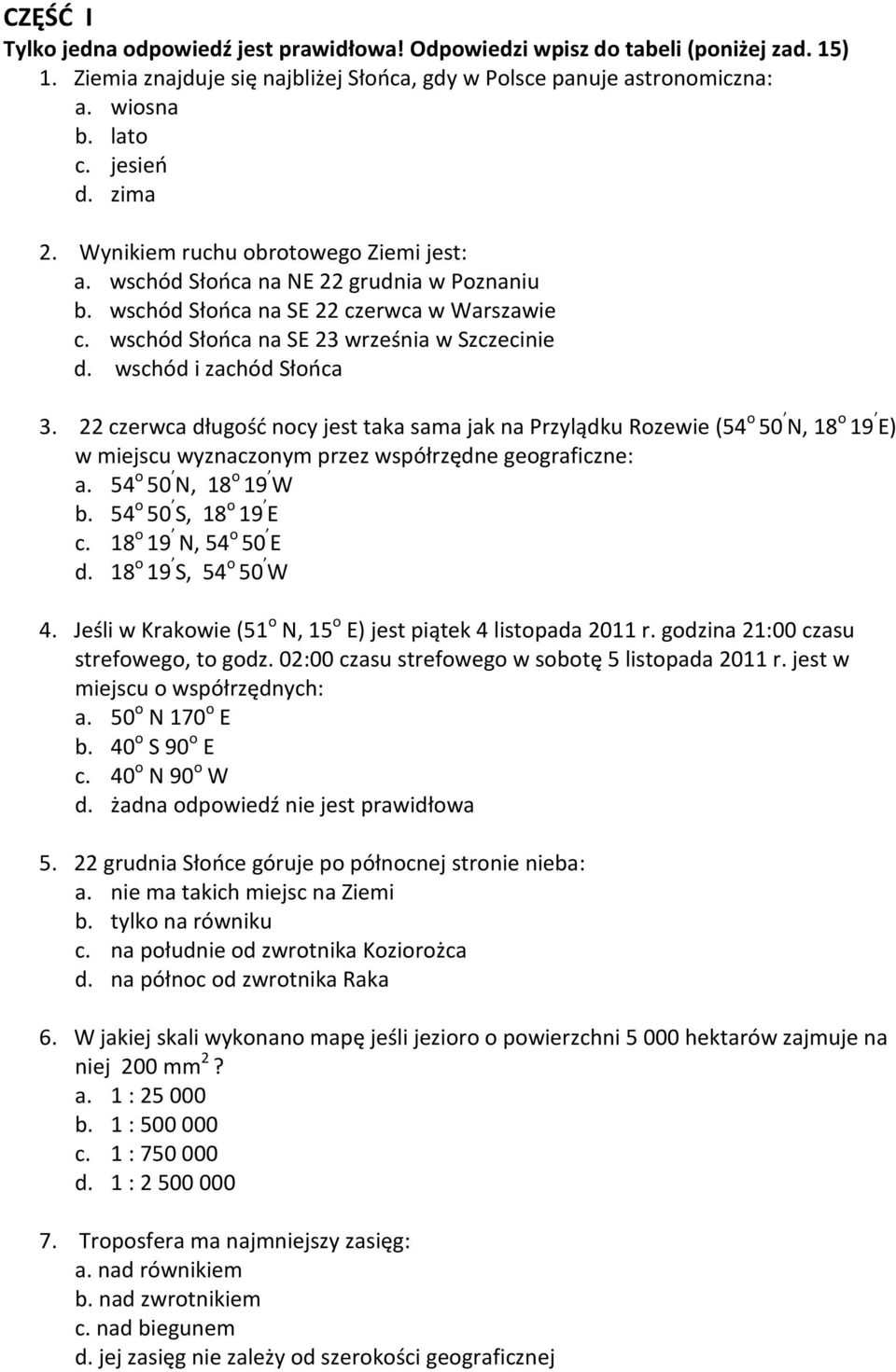 wschód i zachód Słońca 3. 22 czerwca długość nocy jest taka sama jak na Przylądku Rozewie (54 o 50 N, 18 o 19 E) w miejscu wyznaczonym przez współrzędne geograficzne: a. 54 o 50 N, 18 o 19 W b.