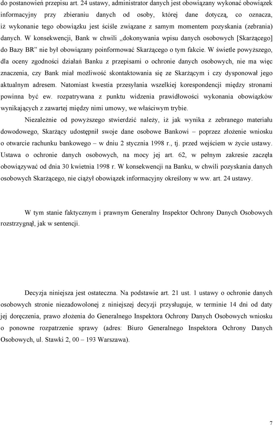 samym momentem pozyskania (zebrania) danych. W konsekwencji, Bank w chwili dokonywania wpisu danych osobowych [Skarżącego] do Bazy BR nie był obowiązany poinformować Skarżącego o tym fakcie.