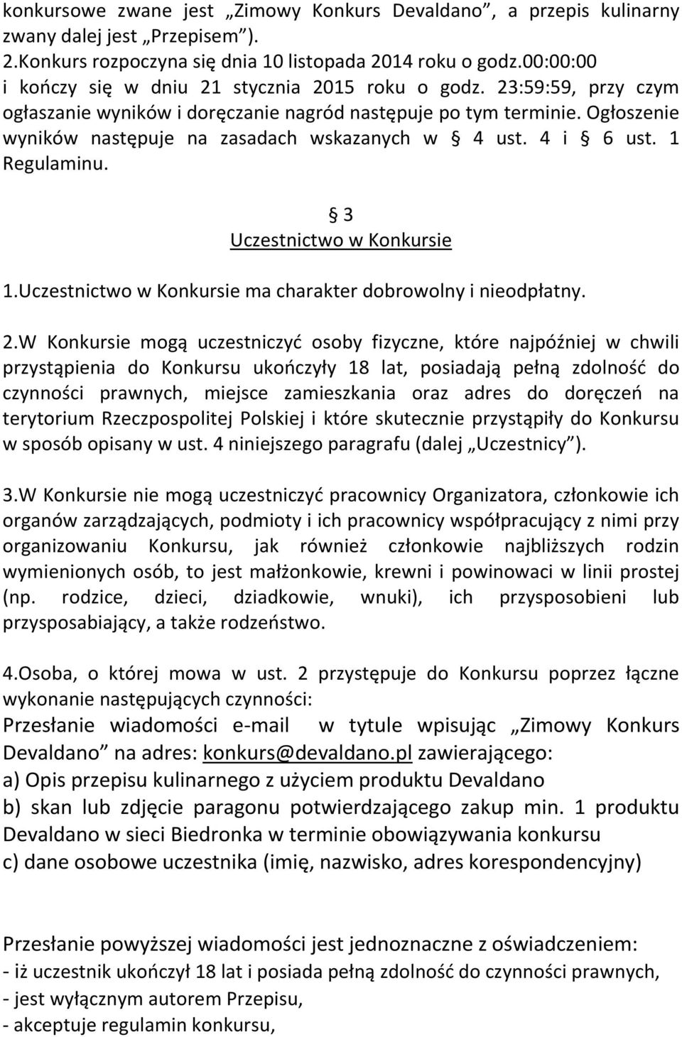 Ogłoszenie wyników następuje na zasadach wskazanych w 4 ust. 4 i 6 ust. 1 Regulaminu. 3 Uczestnictwo w Konkursie 1.Uczestnictwo w Konkursie ma charakter dobrowolny i nieodpłatny. 2.