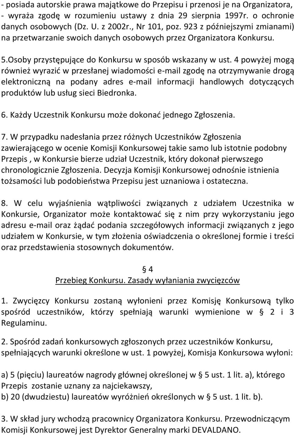 4 powyżej mogą również wyrazić w przesłanej wiadomości e-mail zgodę na otrzymywanie drogą elektroniczną na podany adres e-mail informacji handlowych dotyczących produktów lub usług sieci Biedronka. 6.