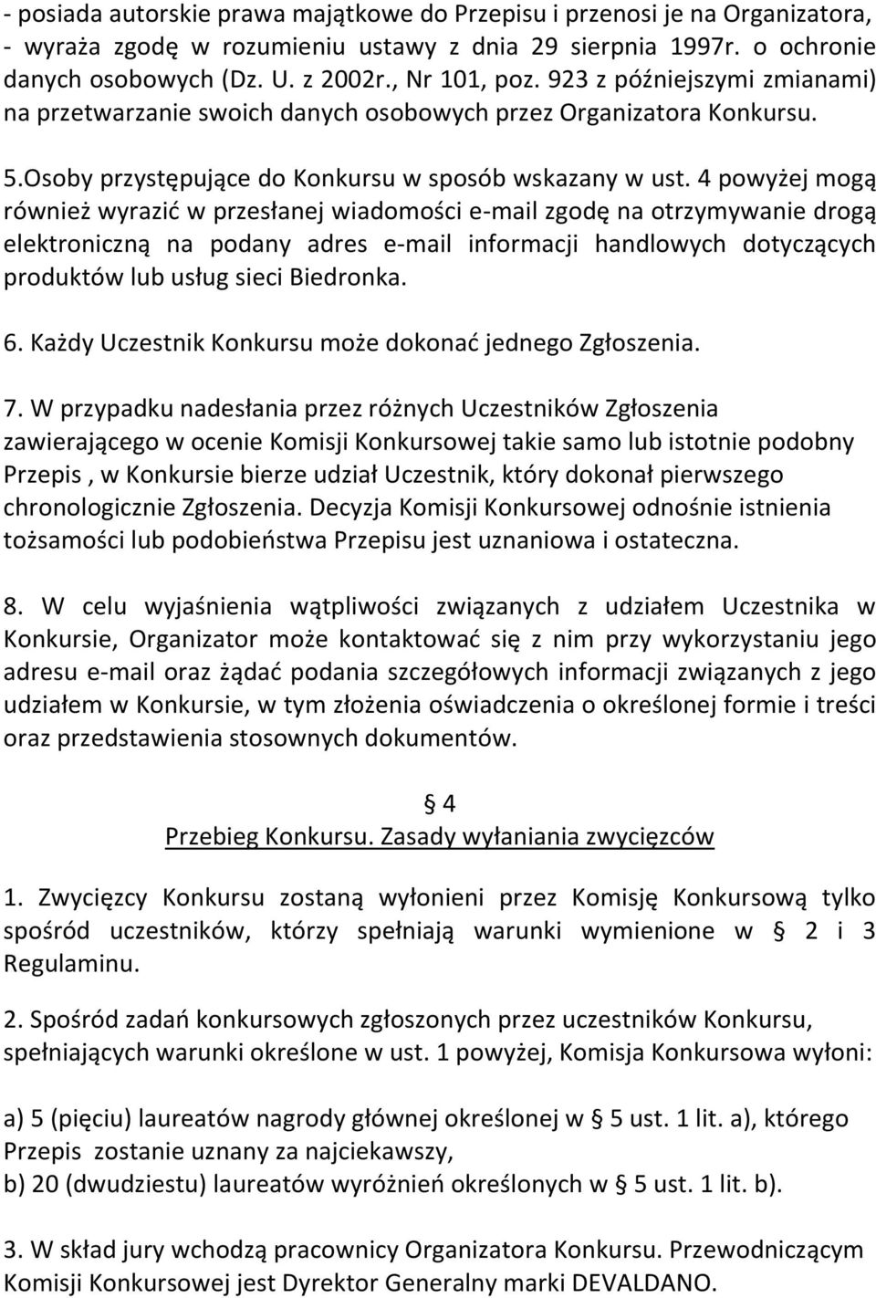 4 powyżej mogą również wyrazić w przesłanej wiadomości e-mail zgodę na otrzymywanie drogą elektroniczną na podany adres e-mail informacji handlowych dotyczących produktów lub usług sieci Biedronka. 6.