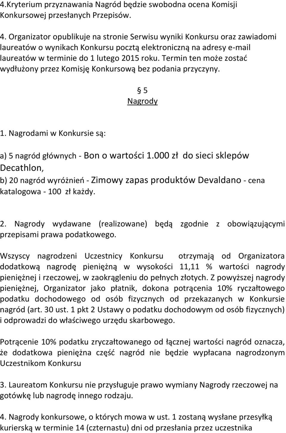 Termin ten może zostać wydłużony przez Komisję Konkursową bez podania przyczyny. 5 Nagrody 1. Nagrodami w Konkursie są: a) 5 nagród głównych - Bon o wartości 1.