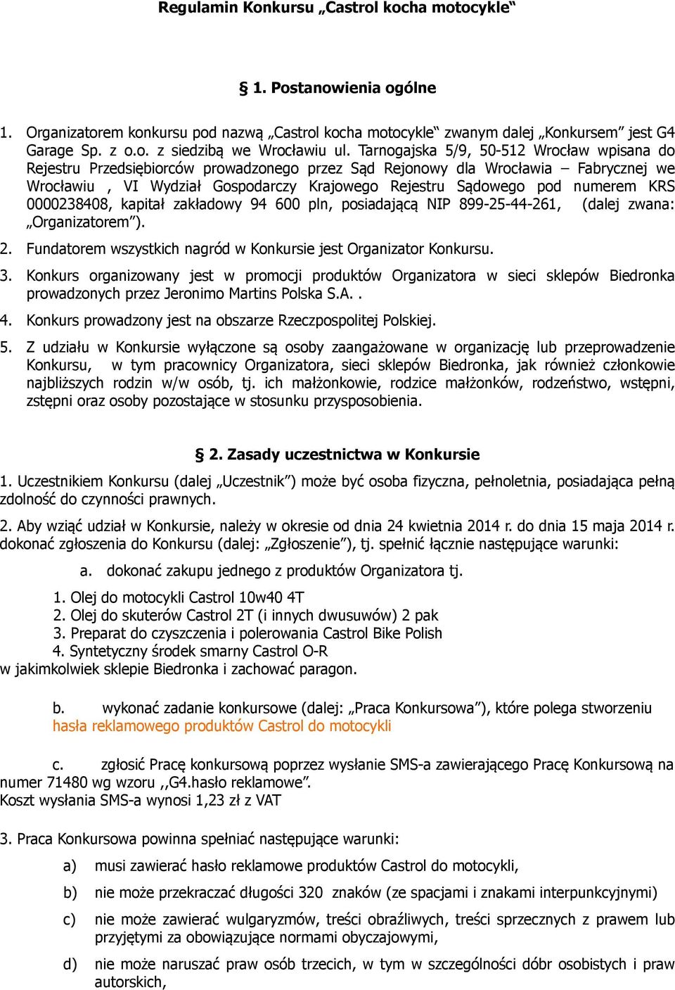 numerem KRS 0000238408, kapitał zakładowy 94 600 pln, posiadającą NIP 899-25-44-261, (dalej zwana: Organizatorem ). 2. Fundatorem wszystkich nagród w Konkursie jest Organizator Konkursu. 3.