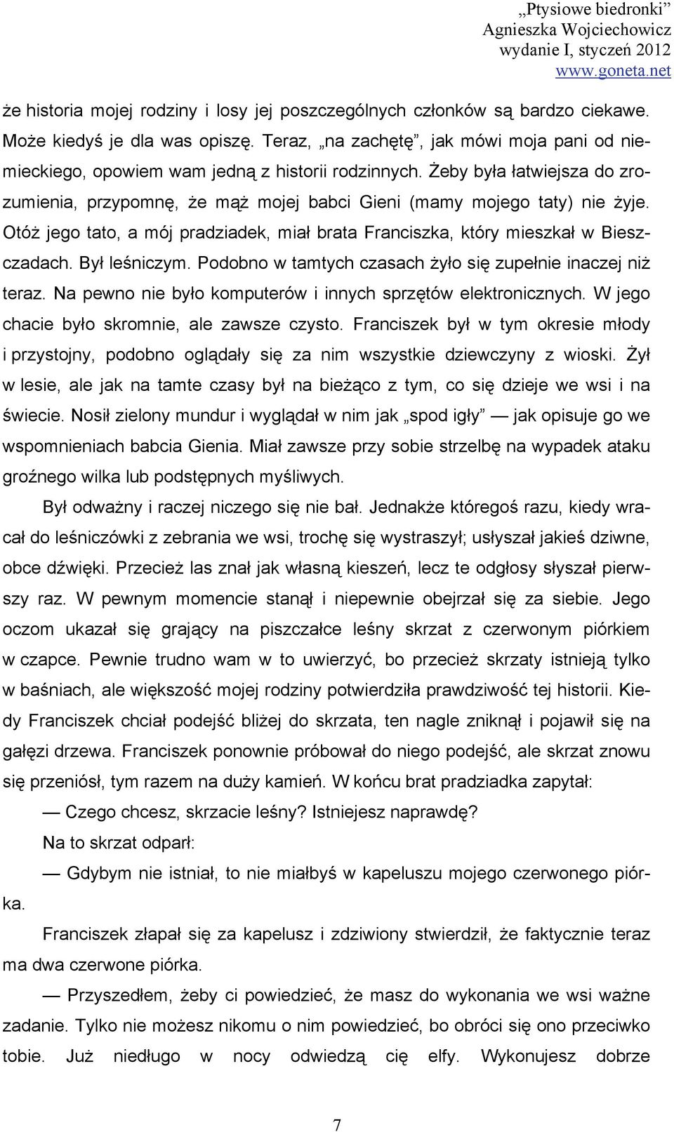 Otóż jego tato, a mój pradziadek, miał brata Franciszka, który mieszkał w Bieszczadach. Był leśniczym. Podobno w tamtych czasach żyło się zupełnie inaczej niż teraz.