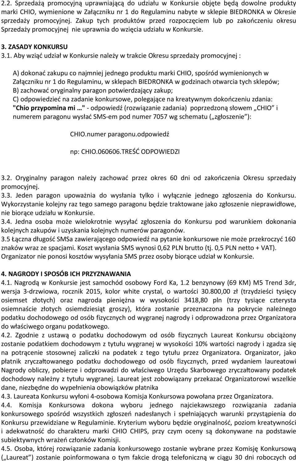 Aby wziąć udział w Konkursie należy w trakcie Okresu sprzedaży promocyjnej : A) dokonać zakupu co najmniej jednego produktu marki CHIO, spośród wymienionych w Załączniku nr 1 do Regulaminu, w