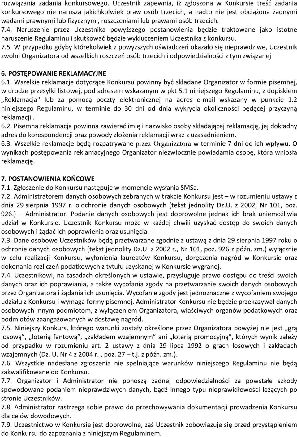 lub prawami osób trzecich. 7.4. Naruszenie przez Uczestnika powyższego postanowienia będzie traktowane jako istotne naruszenie Regulaminu i skutkować będzie wykluczeniem Uczestnika z konkursu. 7.5.