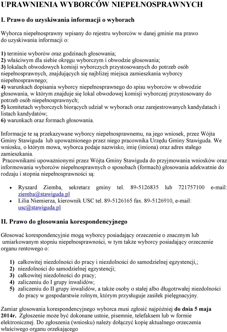 właściwym dla siebie okręgu wyborczym i obwodzie głosowania; 3) lokalach obwodowych komisji wyborczych przystosowanych do potrzeb osób niepełnosprawnych, znajdujących się najbliżej miejsca