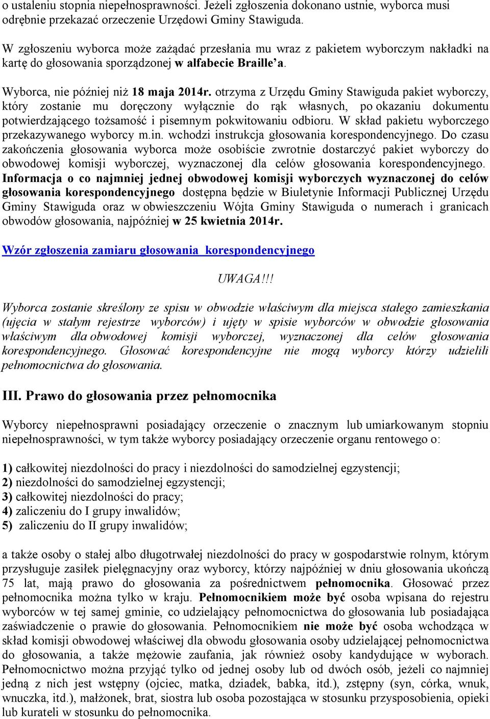 otrzyma z Urzędu Gminy Stawiguda pakiet wyborczy, który zostanie mu doręczony wyłącznie do rąk własnych, po okazaniu dokumentu potwierdzającego tożsamość i pisemnym pokwitowaniu odbioru.