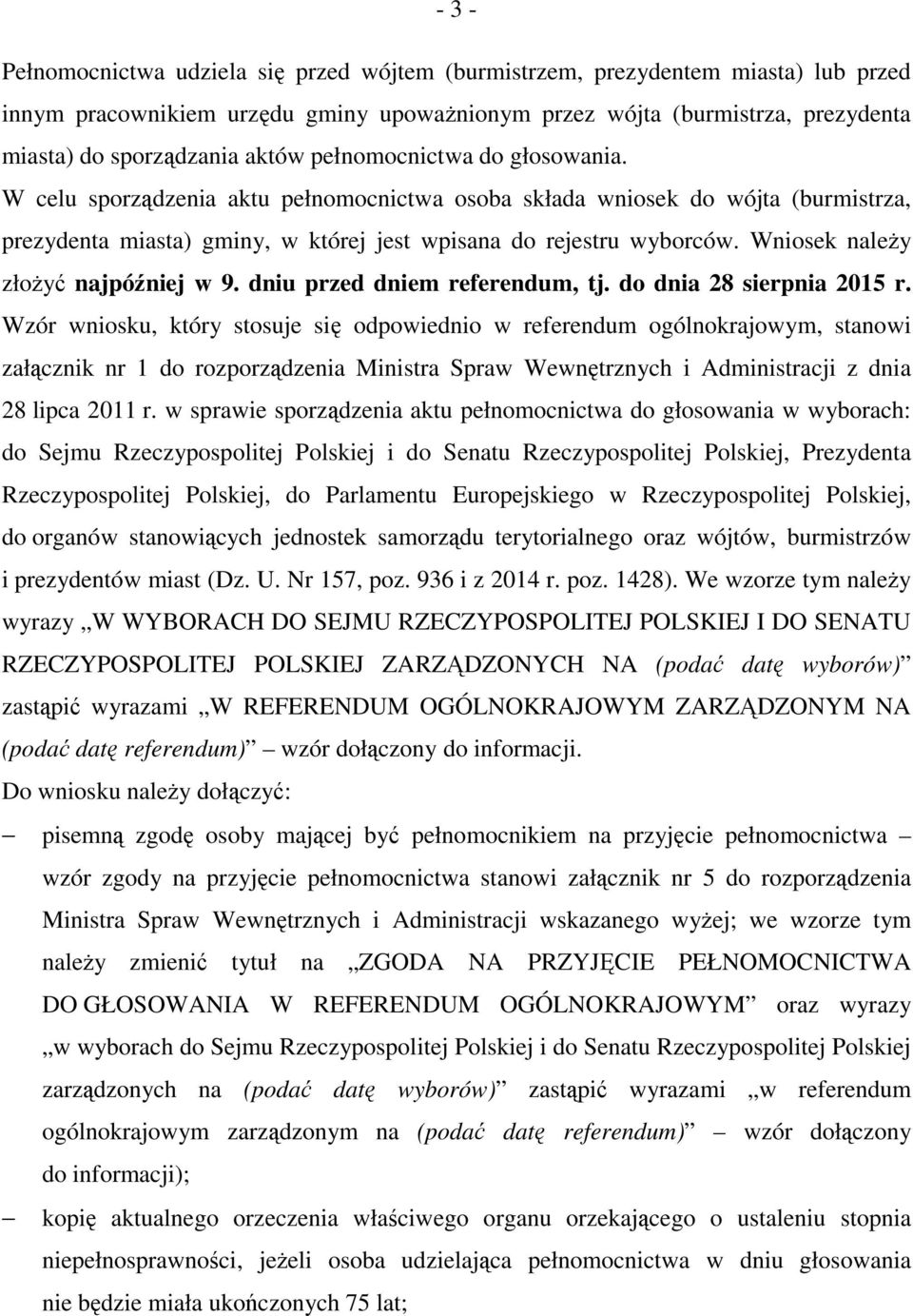 Wniosek naleŝy złoŝyć najpóźniej w 9. dniu przed dniem referendum, tj. do dnia 28 sierpnia 2015 r.