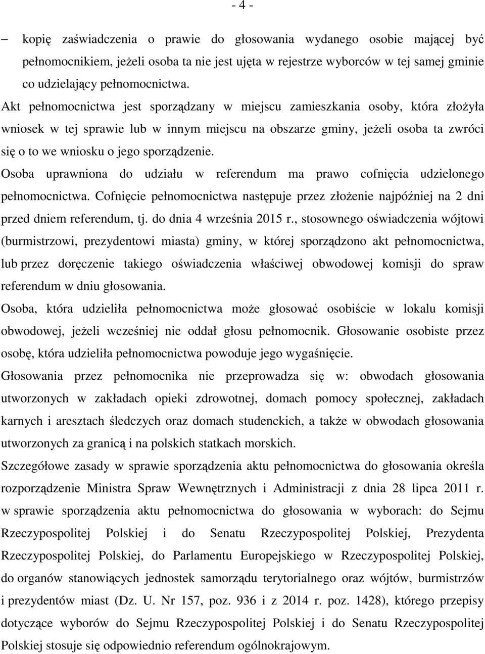 sporządzenie. Osoba uprawniona do udziału w referendum ma prawo cofnięcia udzielonego pełnomocnictwa. Cofnięcie pełnomocnictwa następuje przez złoŝenie najpóźniej na 2 dni przed dniem referendum, tj.