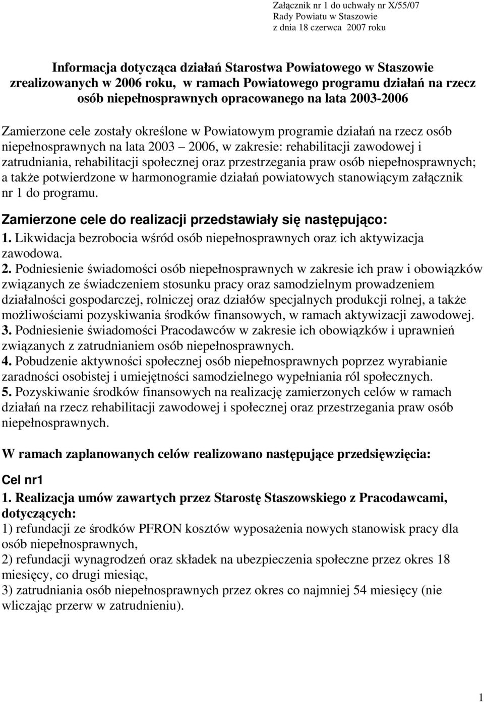 2003 2006, w zakresie: rehabilitacji zawodowej i zatrudniania, rehabilitacji społecznej oraz przestrzegania praw osób niepełnosprawnych; a takŝe potwierdzone w harmonogramie działań powiatowych