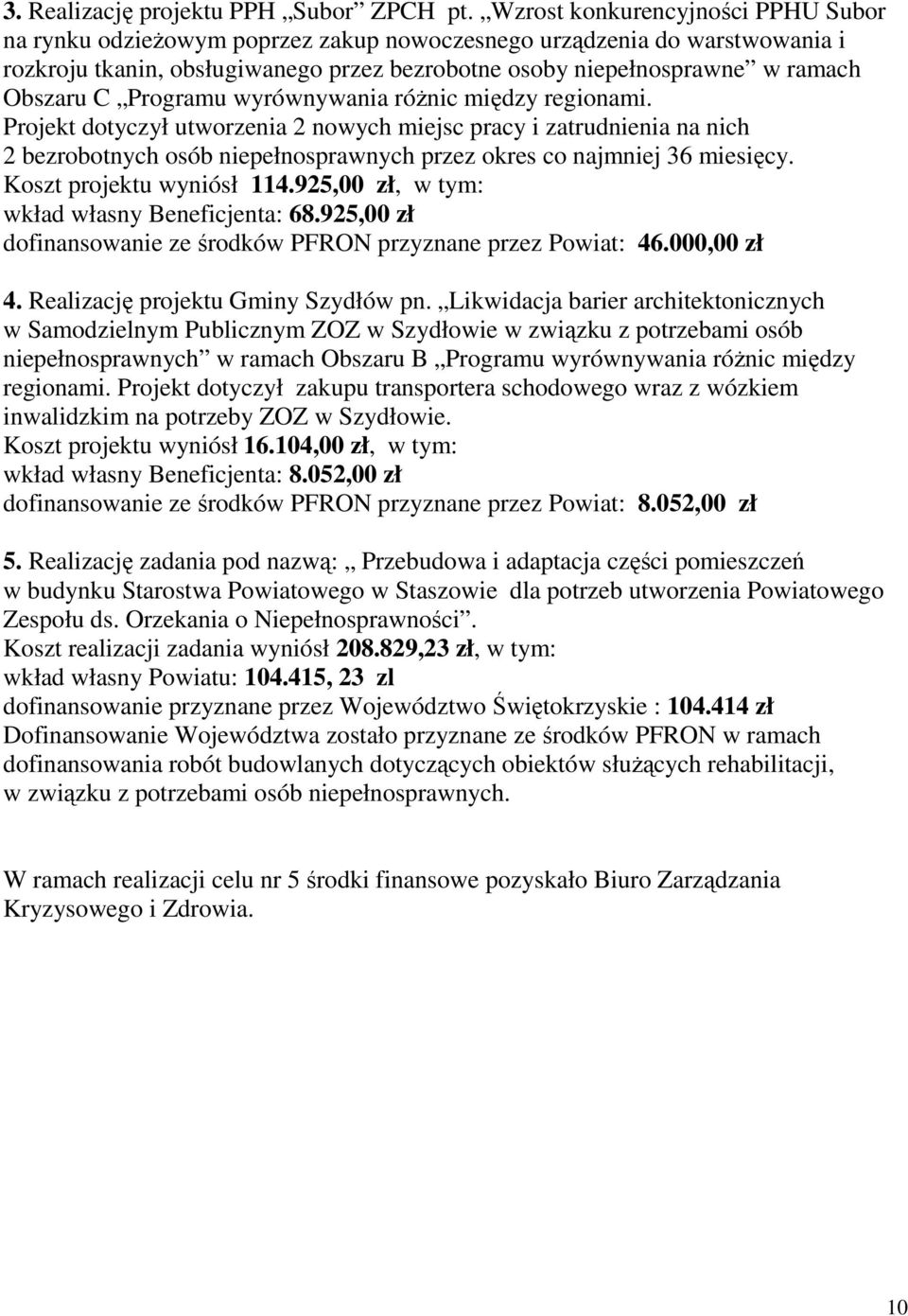 Programu wyrównywania róŝnic między regionami. Projekt dotyczył utworzenia 2 nowych miejsc pracy i zatrudnienia na nich 2 bezrobotnych osób niepełnosprawnych przez okres co najmniej 36 miesięcy.