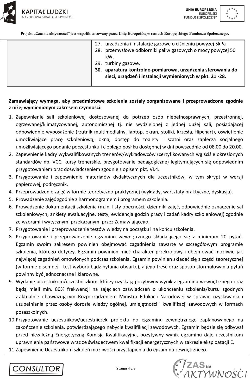 Zamawiający wymaga, aby przedmiotowe szkolenia zostały zorganizowane i przeprowadzone zgodnie z niżej wymienionym zakresem czynności: 1.