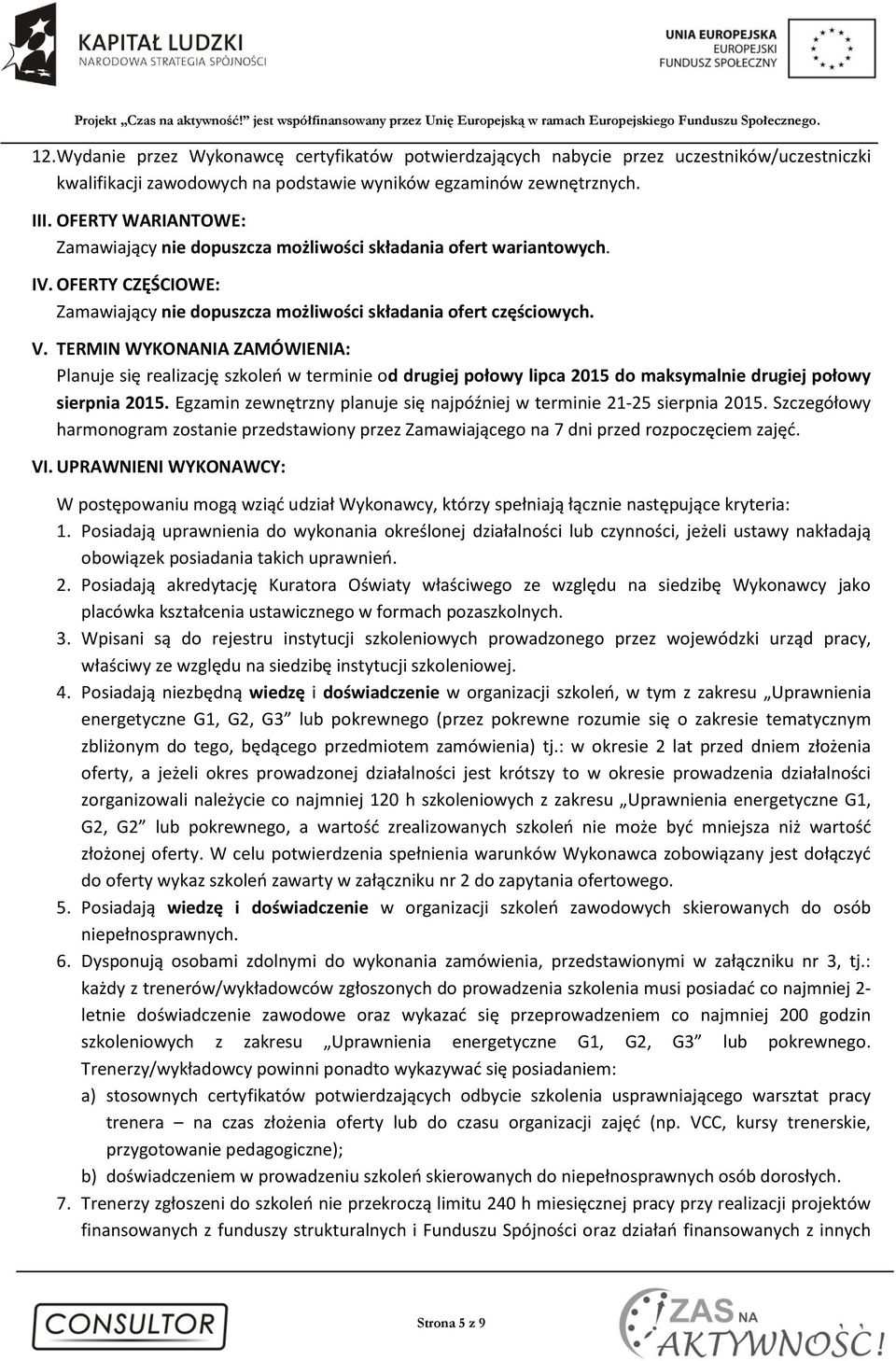 TERMIN WYKONANIA ZAMÓWIENIA: Planuje się realizację szkoleń w terminie od drugiej połowy lipca 2015 do maksymalnie drugiej połowy sierpnia 2015.