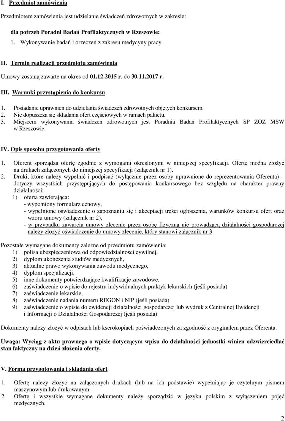 Warunki przystąpienia do konkursu 1. Posiadanie uprawnień do udzielania świadczeń zdrowotnych objętych konkursem. 2. Nie dopuszcza się składania ofert częściowych w ramach pakietu. 3.