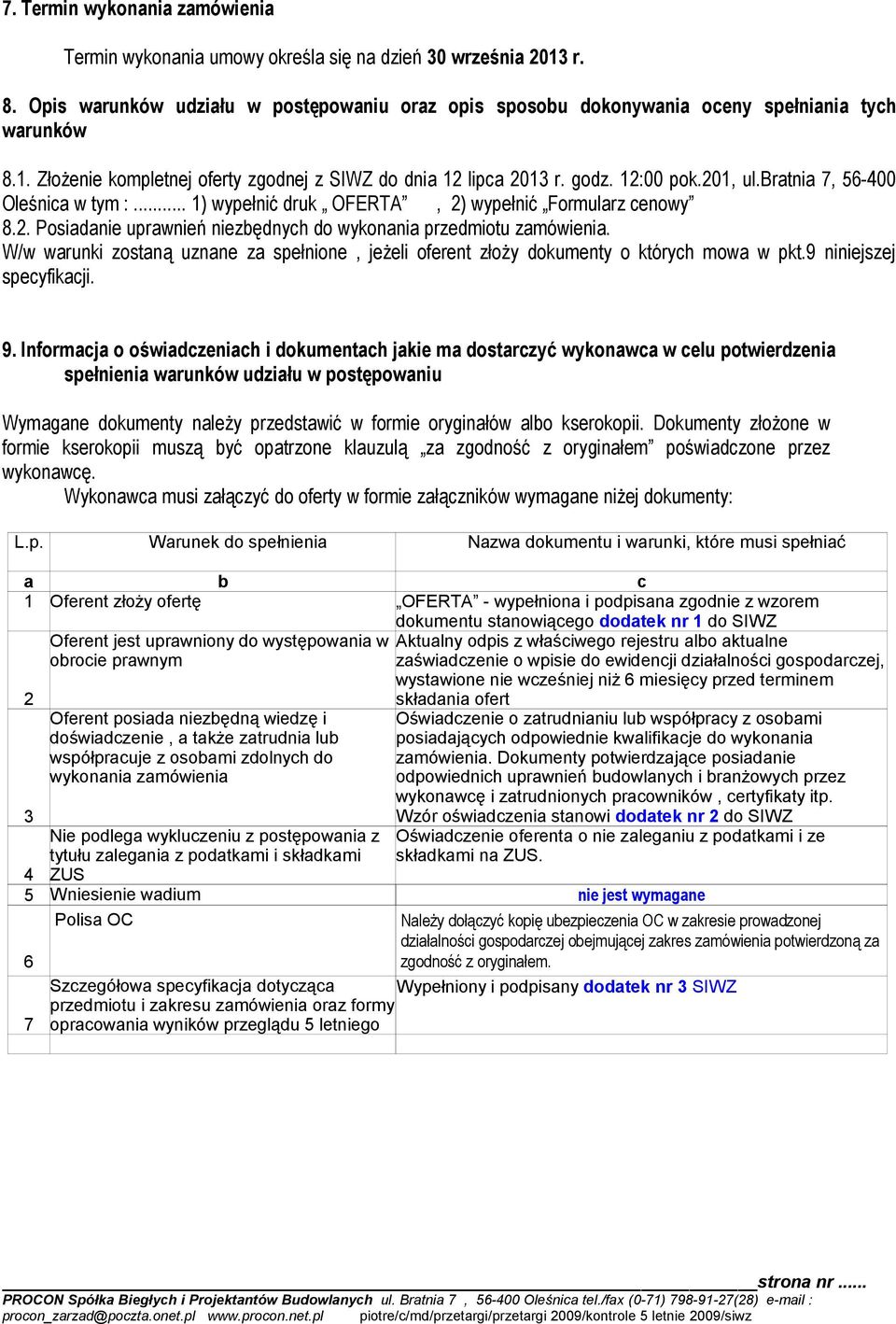 W/w warunki zostaną uznane za spełnione, jeżeli oferent złoży dokumenty o których mowa w pkt.9 niniejszej specyfikacji. 9.