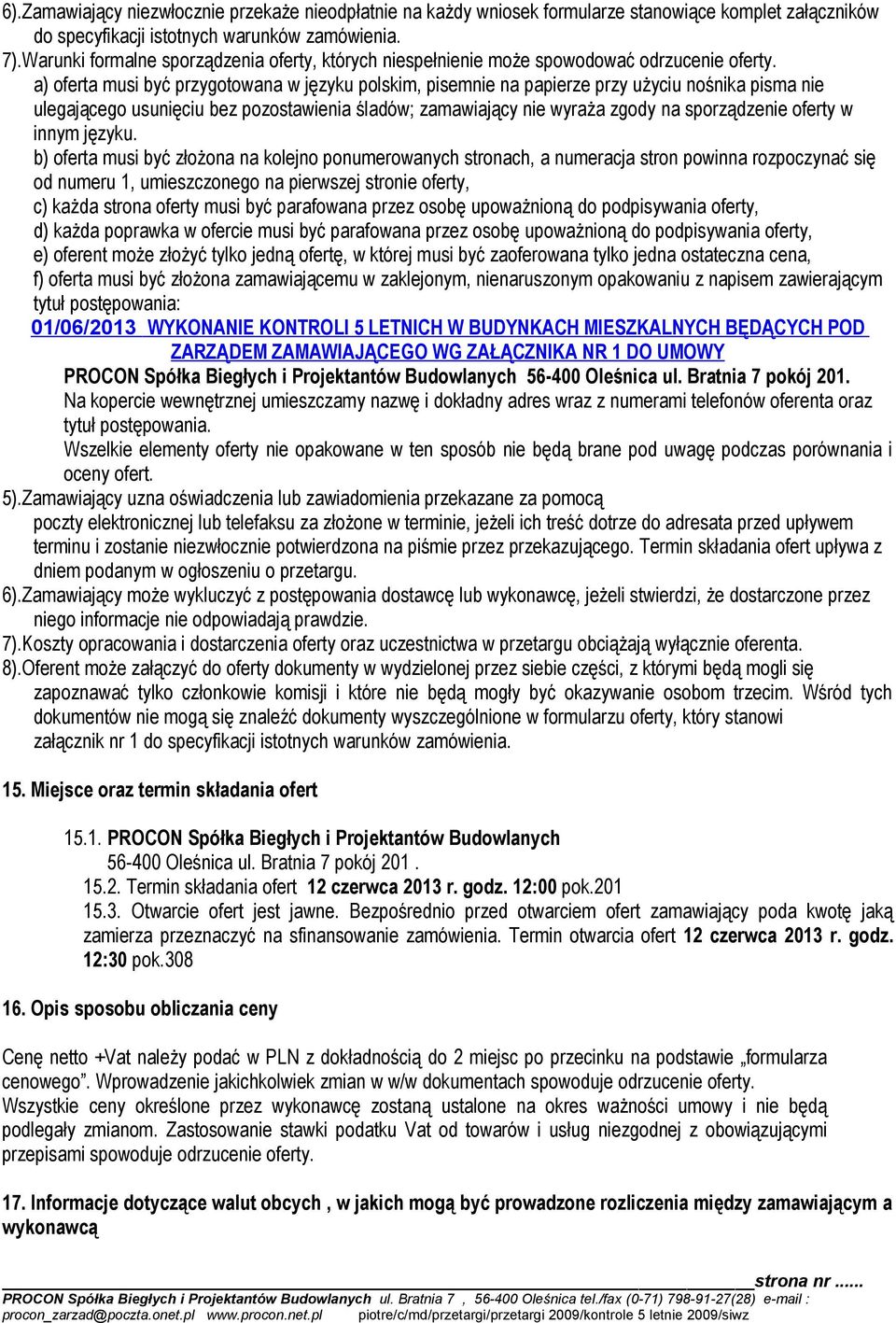 a) oferta musi być przygotowana w języku polskim, pisemnie na papierze przy użyciu nośnika pisma nie ulegającego usunięciu bez pozostawienia śladów; zamawiający nie wyraża zgody na sporządzenie