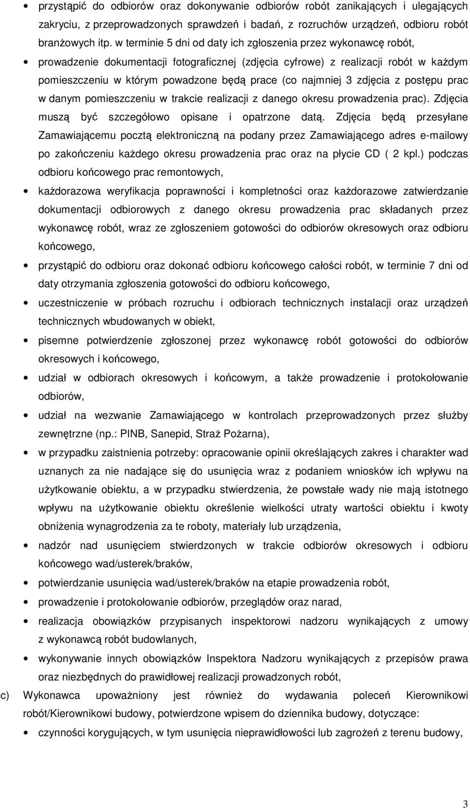 najmniej 3 zdjęcia z postępu prac w danym pomieszczeniu w trakcie realizacji z danego okresu prowadzenia prac). Zdjęcia muszą być szczegółowo opisane i opatrzone datą.