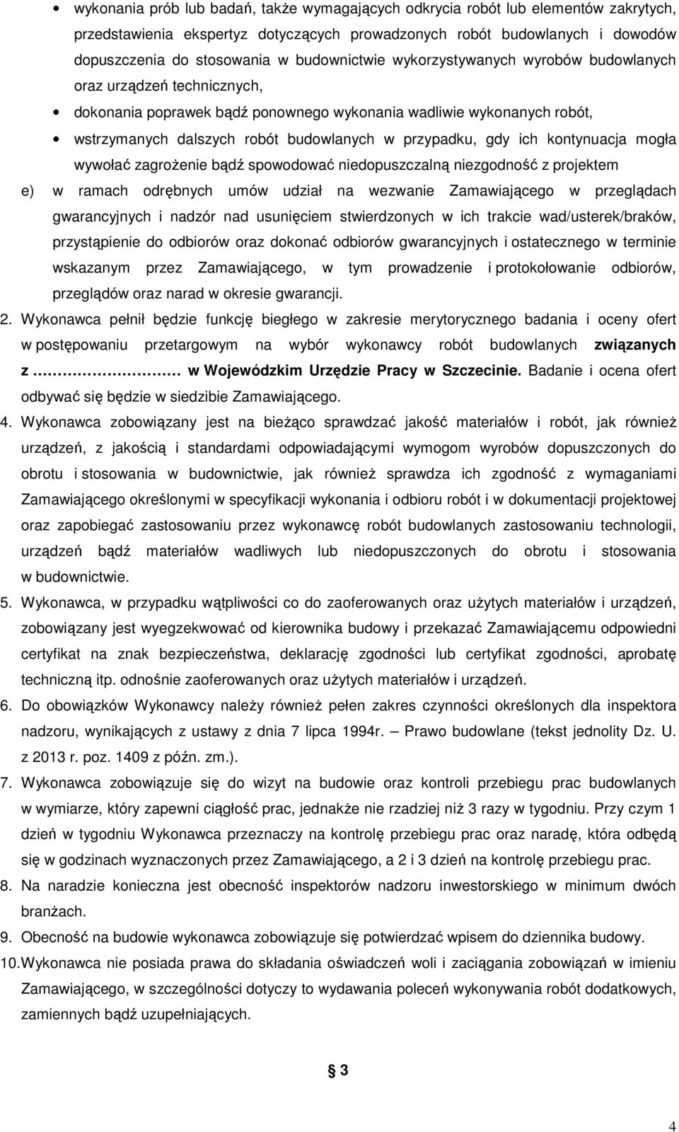 przypadku, gdy ich kontynuacja mogła wywołać zagrożenie bądź spowodować niedopuszczalną niezgodność z projektem e) w ramach odrębnych umów udział na wezwanie Zamawiającego w przeglądach gwarancyjnych
