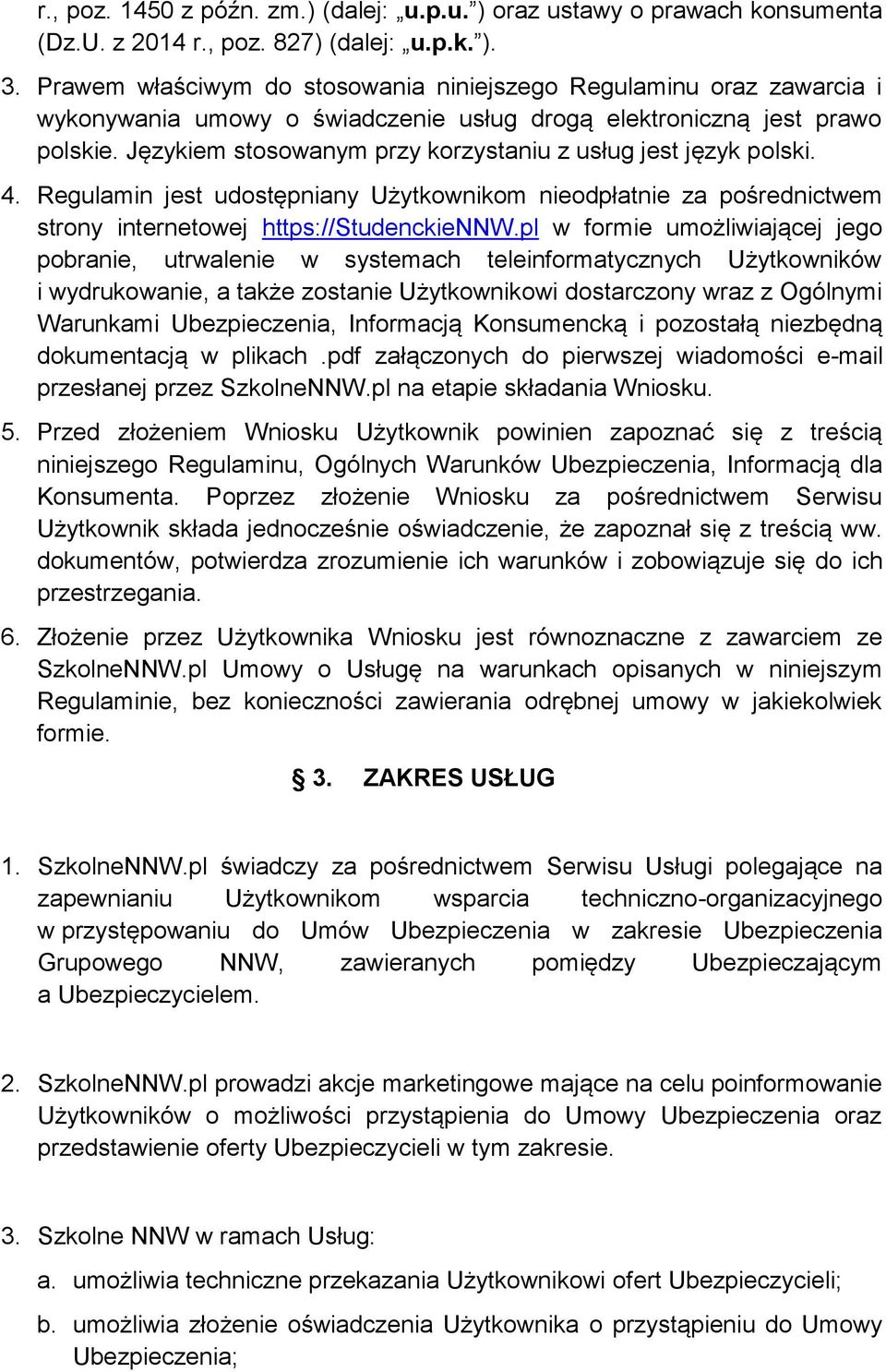 Językiem stosowanym przy korzystaniu z usług jest język polski. 4. Regulamin jest udostępniany Użytkownikom nieodpłatnie za pośrednictwem strony internetowej https://studenckiennw.