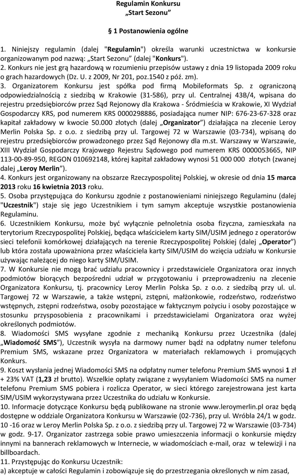 Organizatorem Konkursu jest spółka pod firmą Mobileformats Sp. z ograniczoną odpowiedzialnością z siedzibą w Krakowie (31-586), przy ul.
