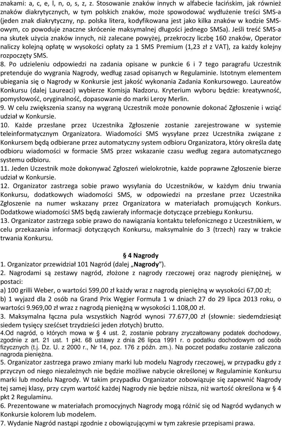 polska litera, kodyfikowana jest jako kilka znaków w kodzie SMSowym, co powoduje znaczne skrócenie maksymalnej długości jednego SMSa).