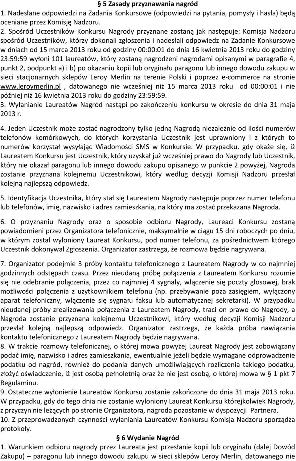 2013 roku od godziny 00:00:01 do dnia 16 kwietnia 2013 roku do godziny 23:59:59 wyłoni 101 laureatów, który zostaną nagrodzeni nagrodami opisanymi w paragrafie 4, punkt 2, podpunkt a) i b) po