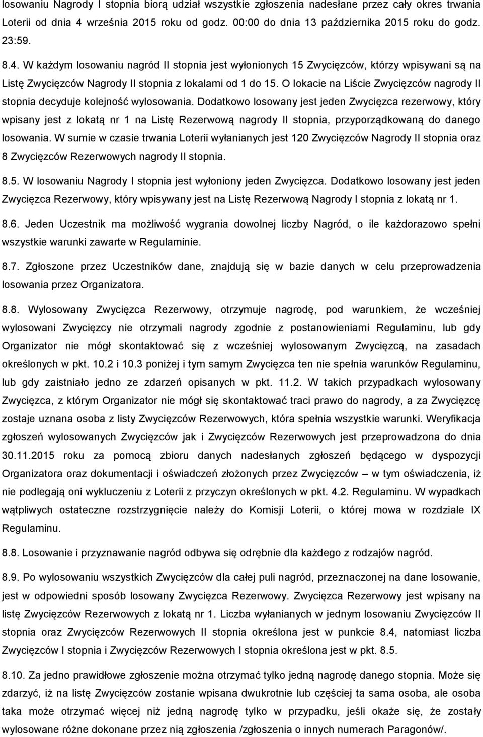 O lokacie na Liście Zwycięzców nagrody II stopnia decyduje kolejność wylosowania.