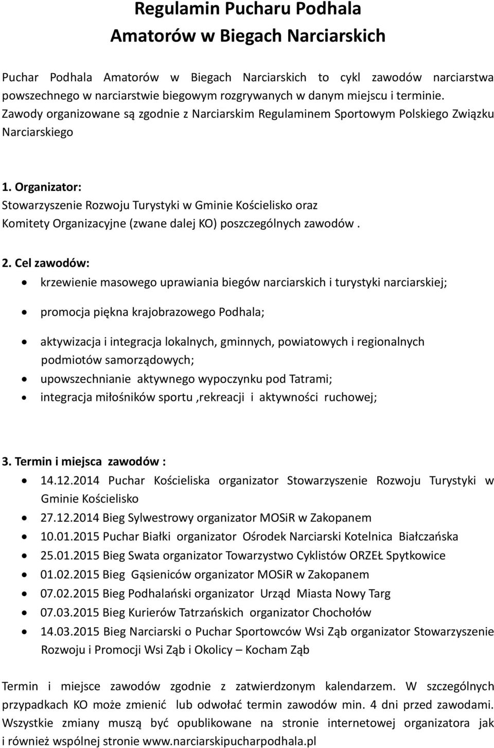 Organizator: Stowarzyszenie Rozwoju Turystyki w Gminie Kościelisko oraz Komitety Organizacyjne (zwane dalej KO) poszczególnych zawodów. 2.