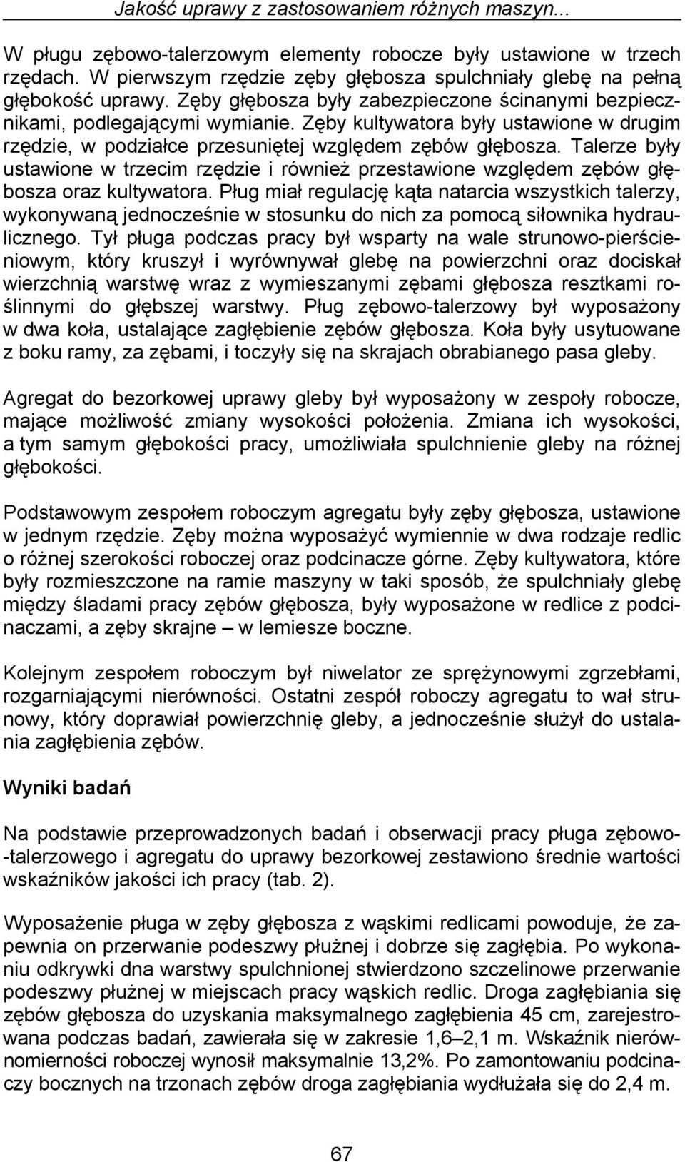 Zęby kultywatora były ustawione w drugim rzędzie, w podziałce przesuniętej względem zębów głębosza.