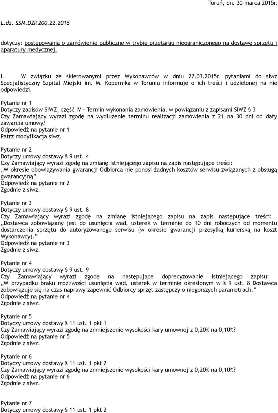 Pytanie nr 1 Dotyczy zapisów SIWZ, część IV Termin wykonania zamówienia, w powiązaniu z zapisami SIWZ 3 Czy Zamawiający wyrazi zgodę na wydłużenie terminu realizacji zamówienia z 21 na 30 dni od daty