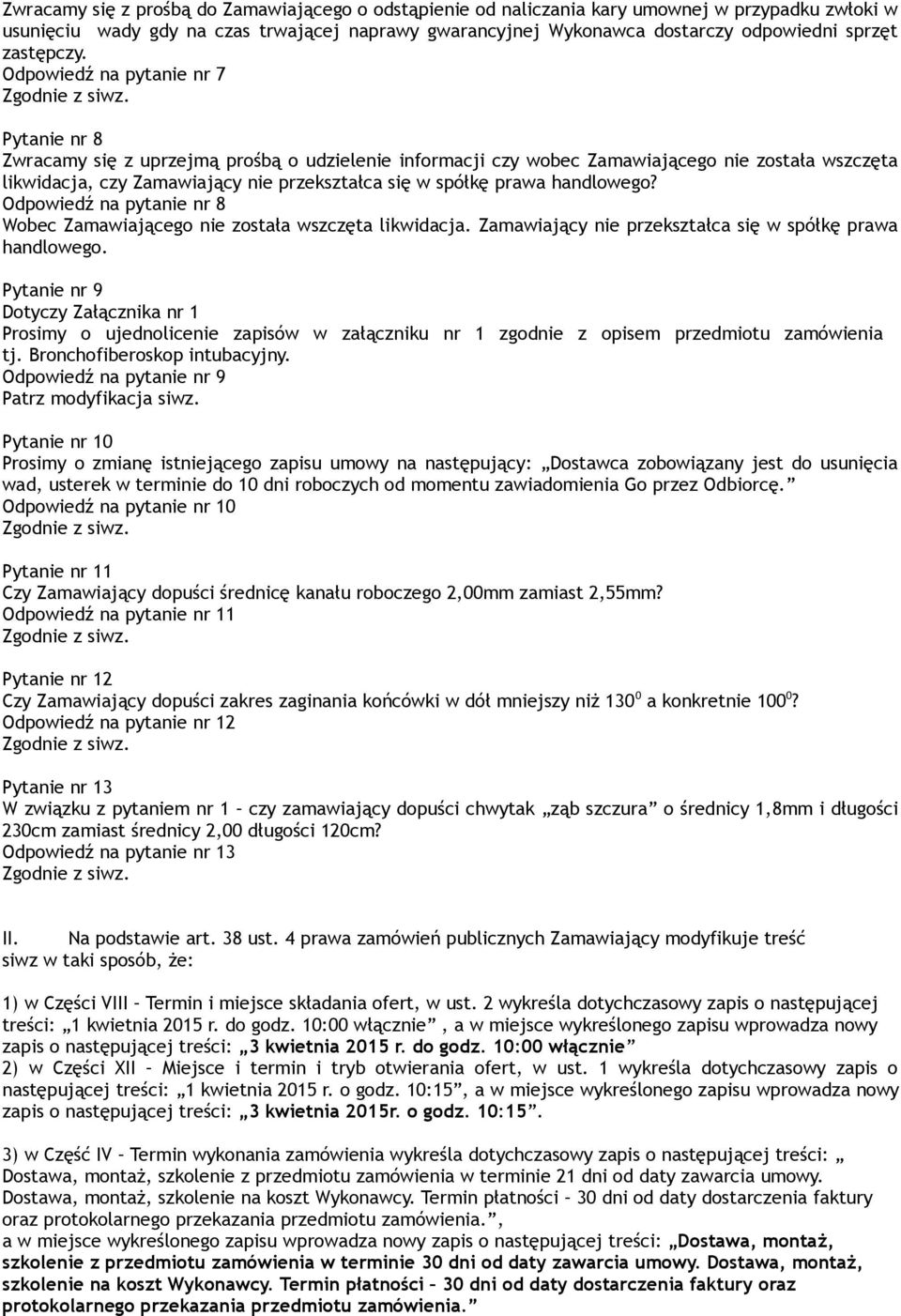 Odpowiedź na pytanie nr 7 Pytanie nr 8 Zwracamy się z uprzejmą prośbą o udzielenie informacji czy wobec Zamawiającego nie została wszczęta likwidacja, czy Zamawiający nie przekształca się w spółkę