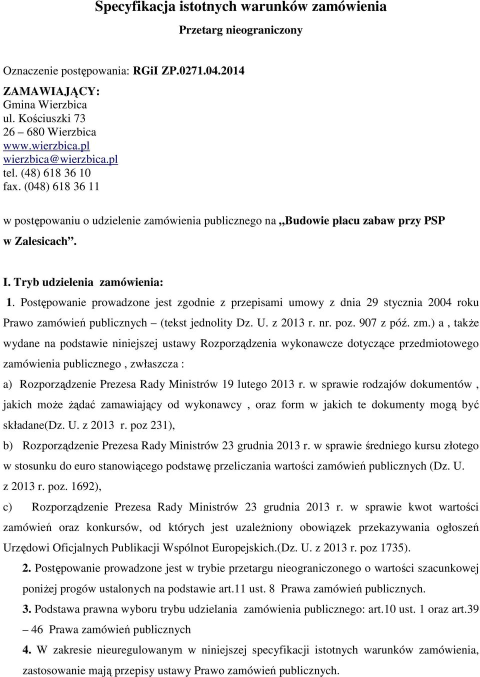 Postępowanie prowadzone jest zgodnie z przepisami umowy z dnia 29 stycznia 2004 roku Prawo zamówień publicznych (tekst jednolity Dz. U. z 2013 r. nr. poz. 907 z póź. zm.