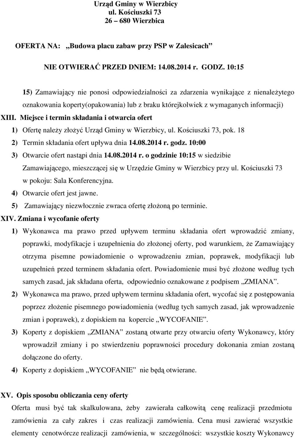 Miejsce i termin składania i otwarcia ofert 1) Ofertę naleŝy złoŝyć Urząd Gminy w Wierzbicy, ul. Kościuszki 73, pok. 18 2) Termin składania ofert upływa dnia 14.08.2014 r. godz.