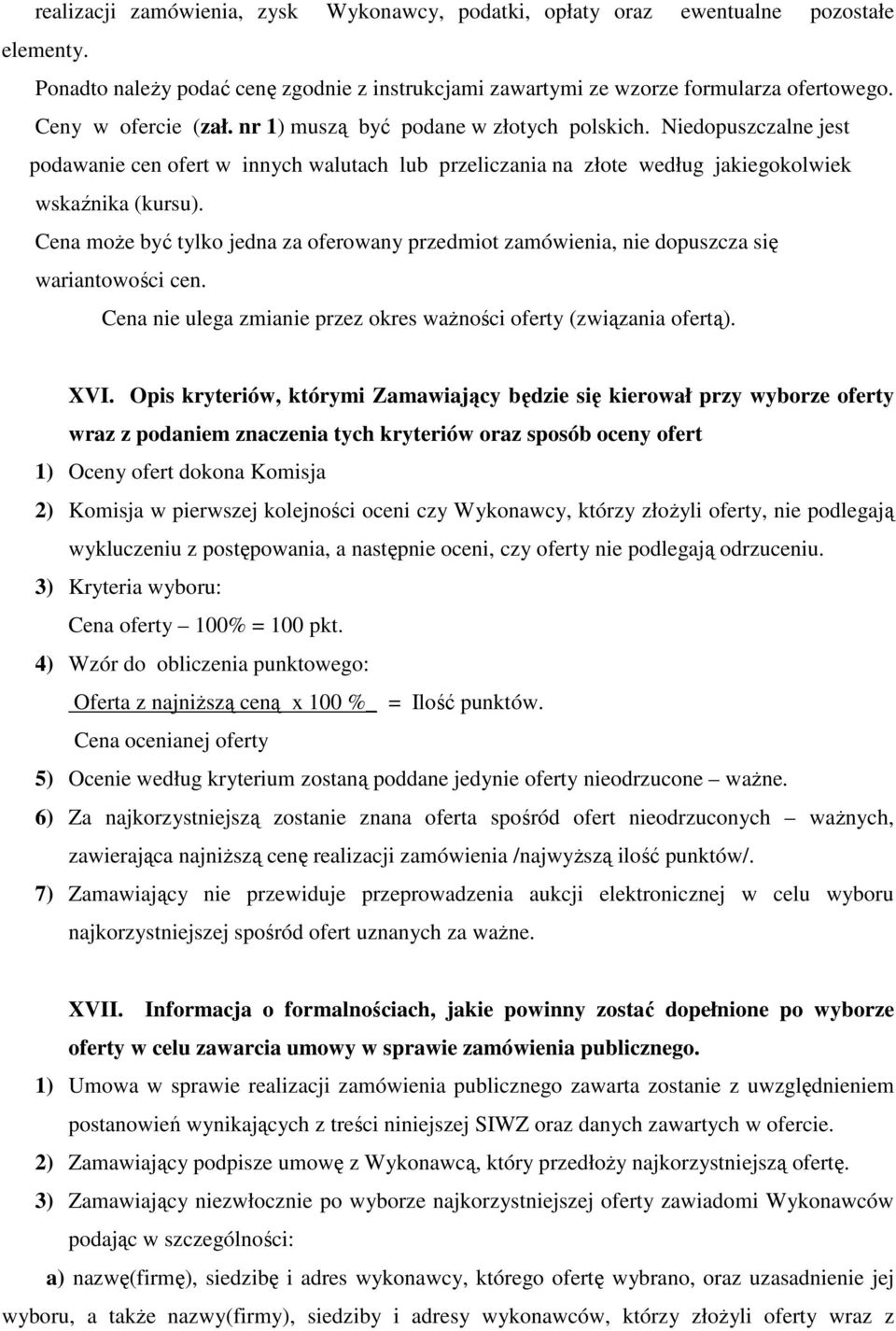 Cena moŝe być tylko jedna za oferowany przedmiot zamówienia, nie dopuszcza się wariantowości cen. Cena nie ulega zmianie przez okres waŝności oferty (związania ofertą). XVI.