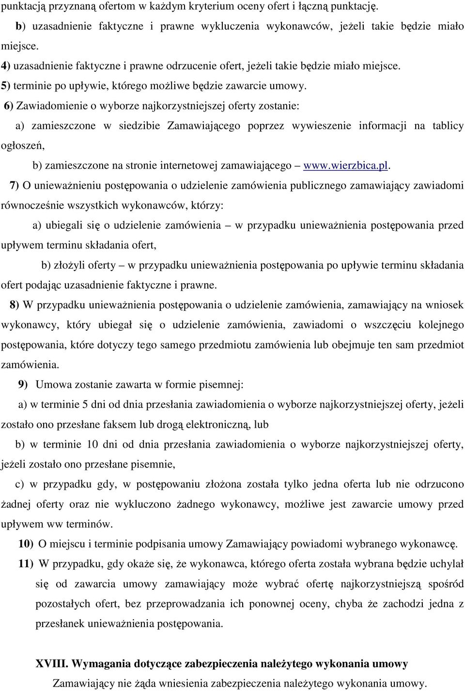 6) Zawiadomienie o wyborze najkorzystniejszej oferty zostanie: a) zamieszczone w siedzibie Zamawiającego poprzez wywieszenie informacji na tablicy ogłoszeń, b) zamieszczone na stronie internetowej