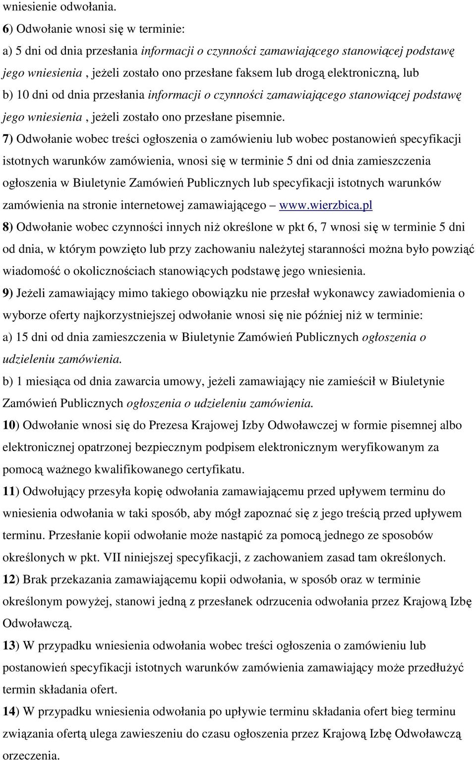 lub b) 10 dni od dnia przesłania informacji o czynności zamawiającego stanowiącej podstawę jego wniesienia, jeŝeli zostało ono przesłane pisemnie.