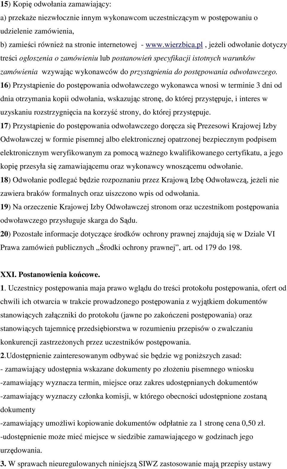 16) Przystąpienie do postępowania odwoławczego wykonawca wnosi w terminie 3 dni od dnia otrzymania kopii odwołania, wskazując stronę, do której przystępuje, i interes w uzyskaniu rozstrzygnięcia na