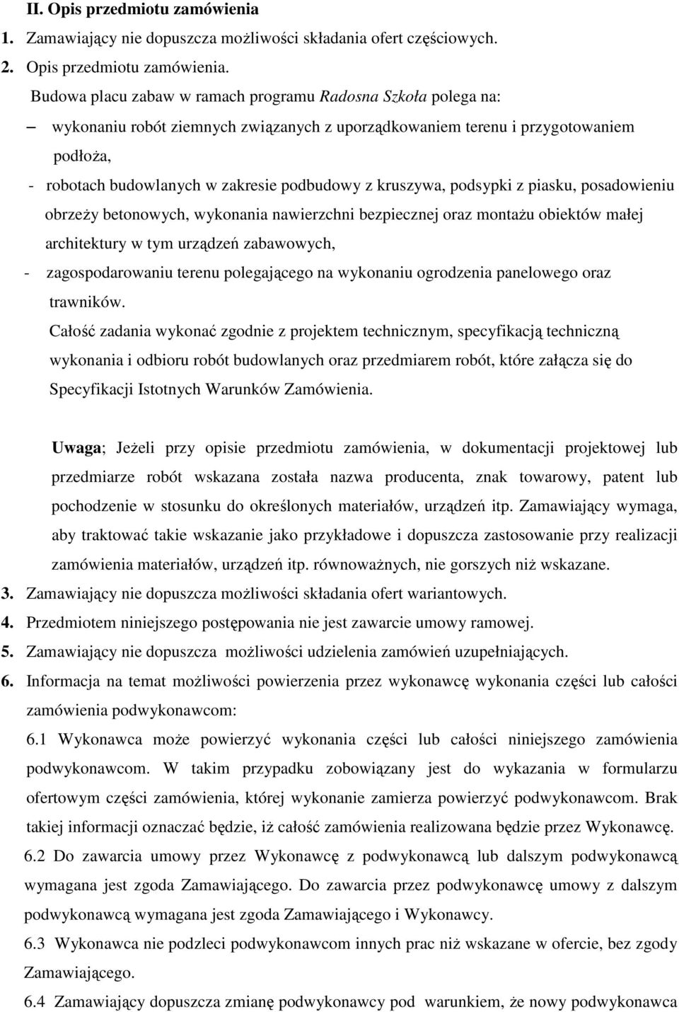 Budowa placu zabaw w ramach programu Radosna Szkoła polega na: wykonaniu robót ziemnych związanych z uporządkowaniem terenu i przygotowaniem podłoŝa, - robotach budowlanych w zakresie podbudowy z